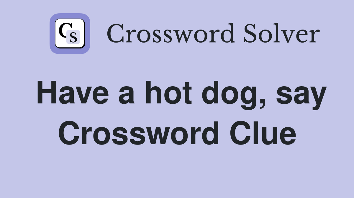 Have a hot dog, say Crossword Clue Answers Crossword Solver